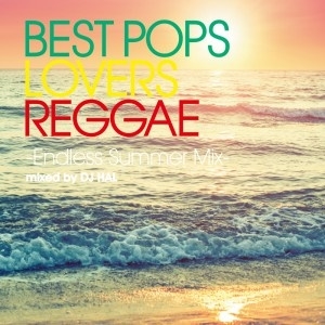 BEST POPS LOVERS REGGAE -Endless Summer Mix- mixed by DJ HAL