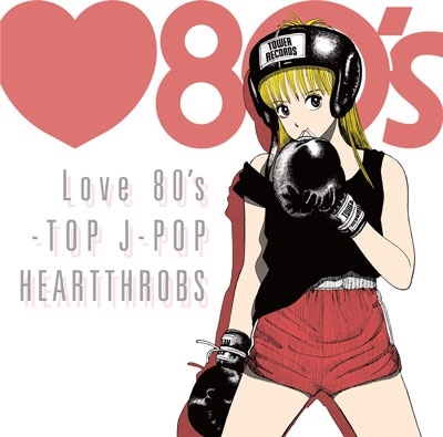 Love 80's -TOP J-POP HEARTTHROBS＜タワーレコード限定＞