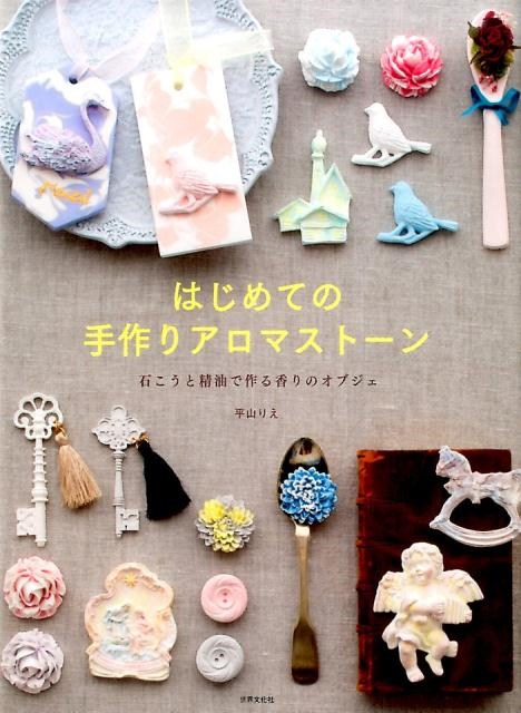 平山りえ/はじめての手作りアロマストーン 石こうと精油で作る香りの