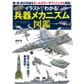 イラストでわかる!兵器メカニズム図鑑 歴史・仕組み・運用を徹底解説!