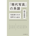 「現代写真」の系譜 写真家たちの肉声から辿る