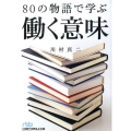 80の物語で学ぶ働く意味 日経ビジネス人文庫 ブルー か 10-2