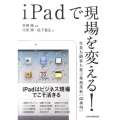 iPadで現場を変える! 社員も顧客も喜ぶ業務革新40事例