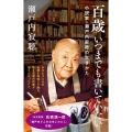 百歳いつまでも書いていたい 小説家・瀬戸内寂聴の生きかた NHK出版新書 672