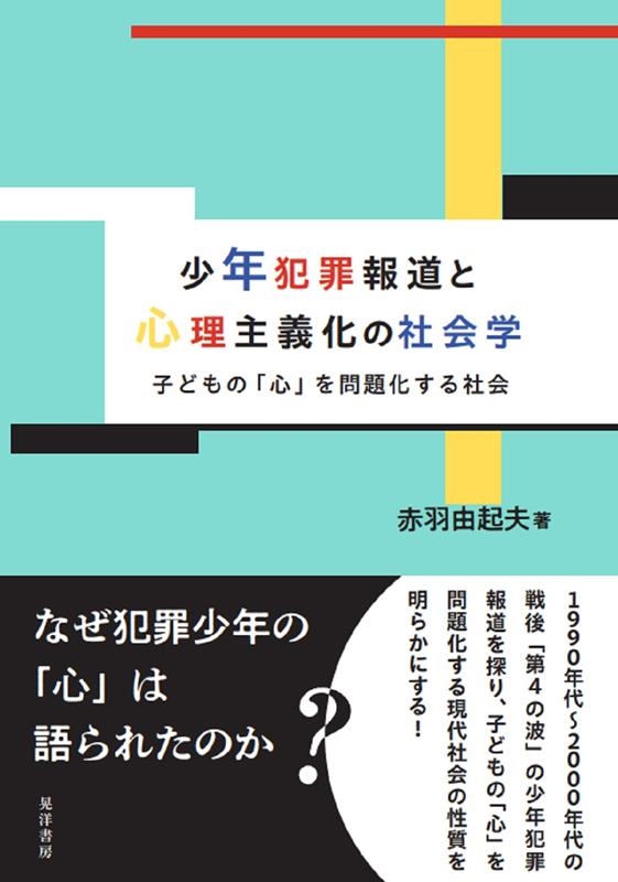 赤羽由起夫/少年犯罪報道と心理主義化の社会学 子どもの「心」を問題化