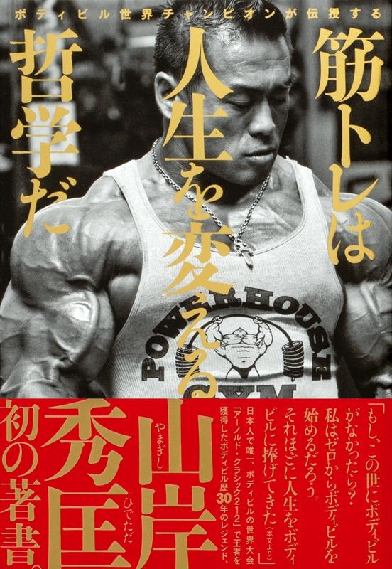 山岸秀匡/ボディビル世界チャンピオンが伝授する 筋トレは人生を変える哲学だ[9784046054623]