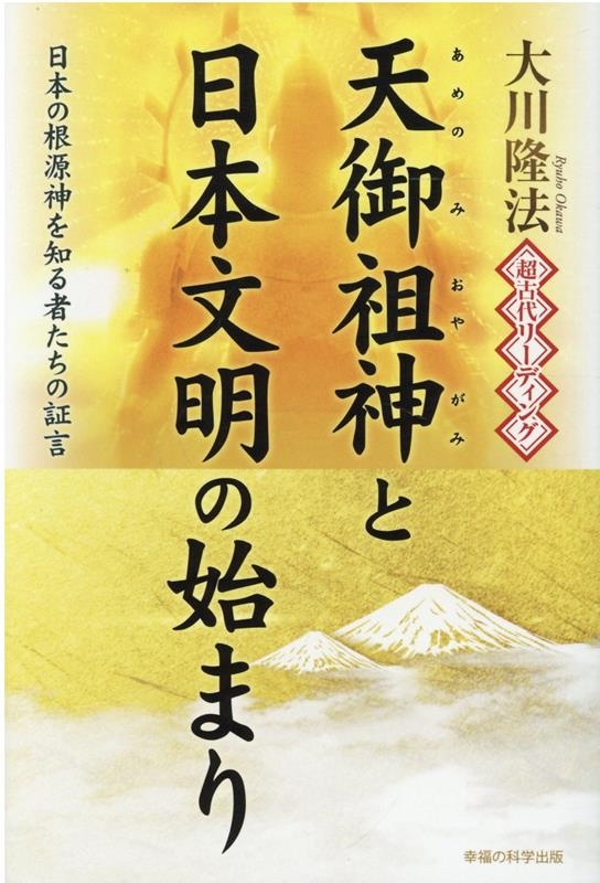 大川隆法/超古代リーディング・天御祖神と日本文明の始まり 日本の根源神を知る者たちの証言