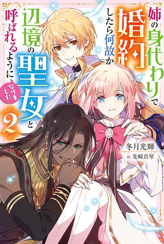 姉の身代わりで婚約したら何故か辺境の聖女と呼ばれるようになりました(2) 姉の身代わりで婚約したら何故か辺境の聖女と呼ばれるようになりました(2)