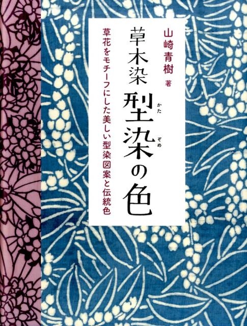 山崎青樹/草木染型染の色 新装版 草花をモチーフにした美しい型染図案 