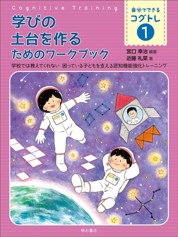 学びの土台を作るためのワークブック 学校では教えてくれない困っている子どもを支える認知機能強化トレーニング 自分でできるコグトレ 1 学びの土台を作るためのワークブック 学校では教えてくれない困っている子どもを支える認知機能強化トレーニング 自分でできるコグトレ 1