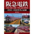 阪急電鉄宝塚線、箕面線、京都線、千里線、嵐山線、能勢電鉄 1950～1980年代の記録