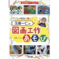 子どもの感性が輝く!玉置一仁の図画工作あそび 図工科授業サポートBOOKS