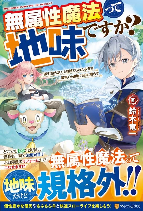 無属性魔法って地味ですか? 「派手さがない」と見捨てられた少年は最果ての領地で自由に暮らす 無属性魔法って地味ですか? 「派手さがない」と見捨てられた少年は最果ての領地で自由に暮らす