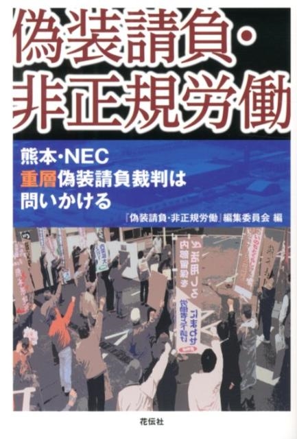 「偽装請負・非正規労働」編集委員会/偽装請負・非正規労働 熊本・NEC重層偽装請負裁判は問いかける[9784763406385]