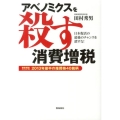 アベノミクスを殺す消費増税 日本復活の最後のチャンスを潰すな!