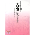 ことばで聞く古事記 下巻 「古事記に親しむ」より