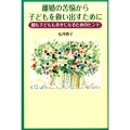 離婚の苦悩から子どもを救い出すために 親も子どもも幸せになるためのヒント