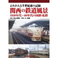 よみがえる半世紀前の記録関西の鉄道風景1950年代～60年代