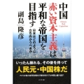 中国赤い資本主義は平和な帝国を目指す 日本はどのように立ち向かうべきか