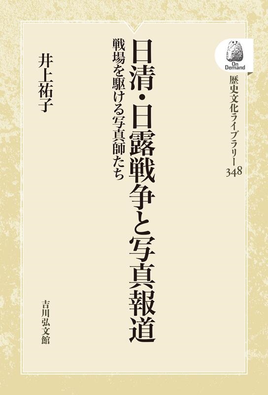 日清・日露戦争と写真報道 〈オンデマンド版〉 戦場を駆ける写真師たち 歴史文化ライブラリー