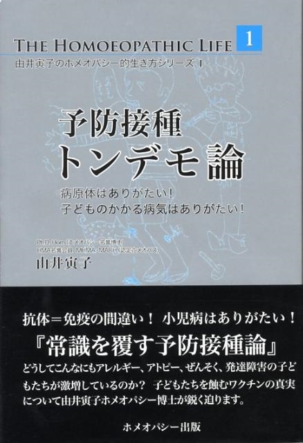 由井寅子/予防接種トンデモ論 病原体はありがたい!子どものかかる病気はありがたい! 由井寅子のホメオパシー的生き方シリーズ 1