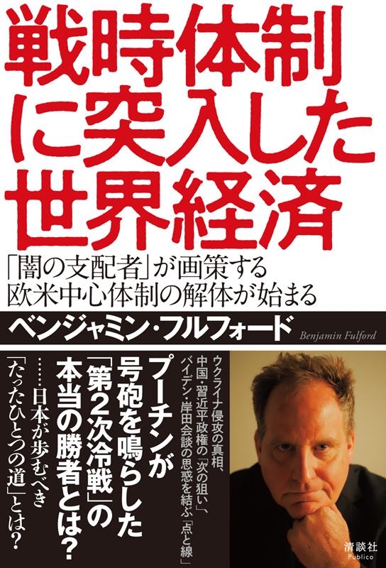 ベンジャミン･フルフォード/戦時体制に突入した世界経済 「闇の支配者」が画策する欧米中心体制の解体が始まる[9784909979353]