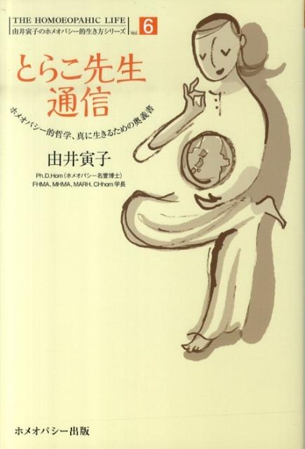 由井寅子/とらこ先生通信 ホメオパシー的哲学、真に生きるための奥義書 由井寅子のホメオパシー的生き方シリーズ 6