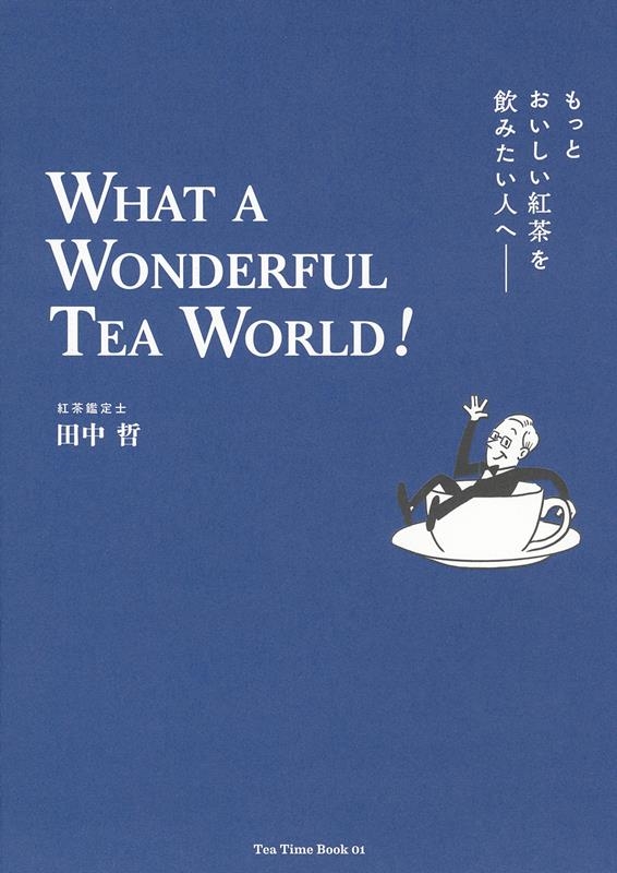 田中哲/もっとおいしい紅茶を飲みたい人へ WHAT A WONDERFUL TEA WORLD!