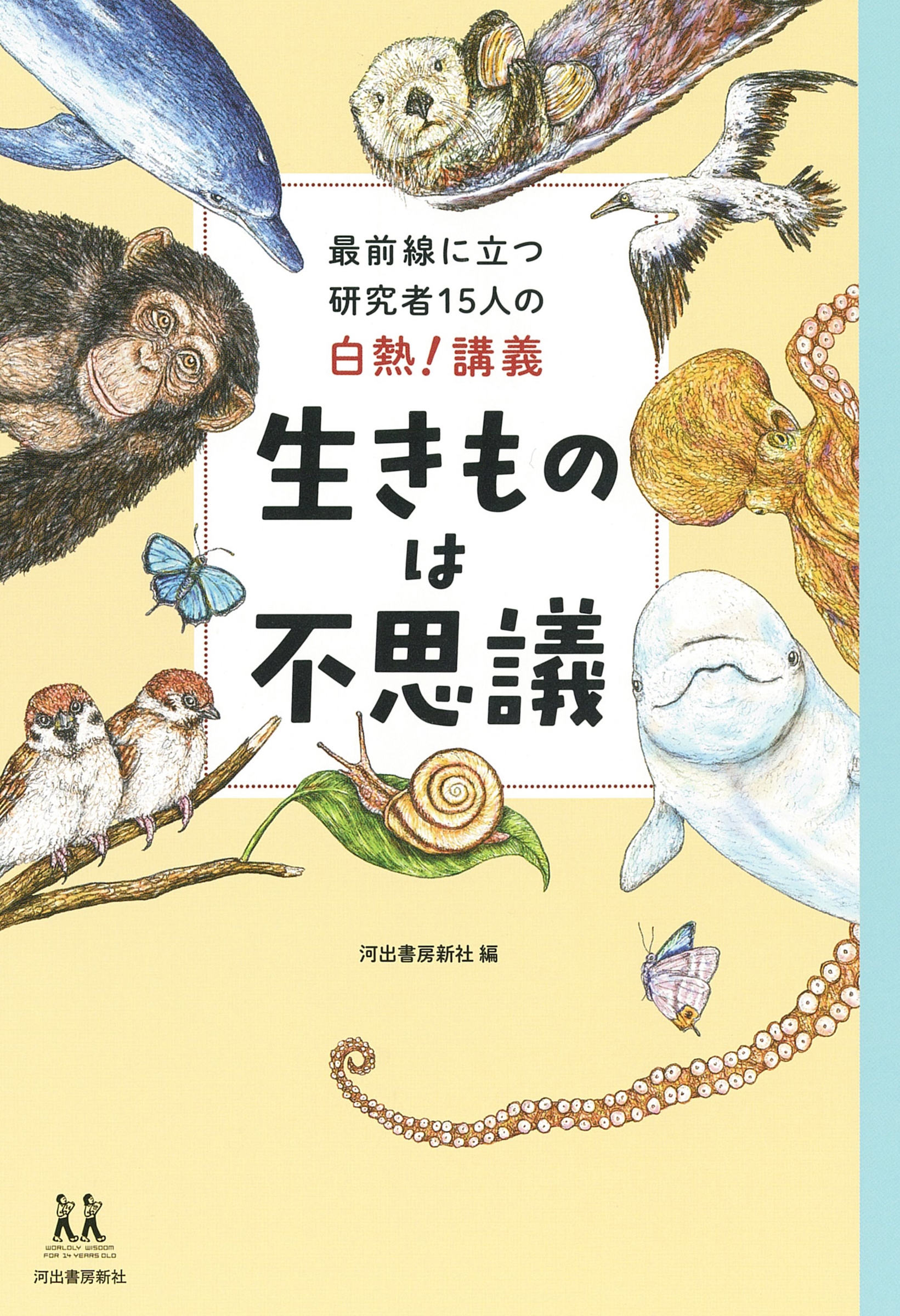 最前線に立つ研究者15人の白熱!講義 生きものは不思議 14歳の世渡り術 最前線に立つ研究者15人の白熱!講義 生きものは不思議 14歳の世渡り術