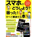 スマホの「どうしよう?」「困った!」をすべて解決する本 iPhone・Android両対応! コアムックシリーズ 706