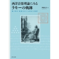 西洋音楽理論にみるラモーの軌跡 数・科学・音楽をめぐる栄光と挫折