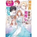 異世界で聖騎士の箱推ししてたら尊みが過ぎて聖女になってた ビーズログ文庫 の 1-1