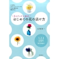 3ステップ上達法はじめての花の活け方 いけばなとフラワーアレンジメントのプロから愛される花屋に学ぶ