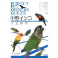 中型インコ完全飼育 飼育、接し方、品種、健康管理のことがよくわかる コガネメキシコ、オキナインコ、ウ PERFECT PET OWNER'S GUIDES