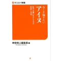 今こそ知りたいアイヌ 北の大地に生きる人々の歴史と文化 サンエイ新書 6