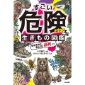 すごい危険な生きもの図鑑 生きるのに、みんな必死です。