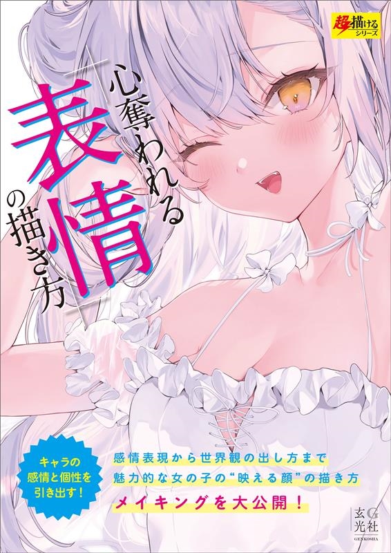 心奪われる「表情」の描き方 超描けるシリーズ 心奪われる「表情」の描き方 超描けるシリーズ