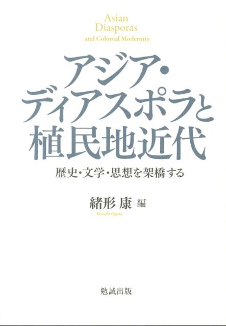 アジア・ディアスポラと植民地近代 歴史・文学・思想を架橋する/勉誠社/緒形康（単行本） アジア・ディアスポラと植民地近代 / 緒形 康【編】 - 紀伊國屋