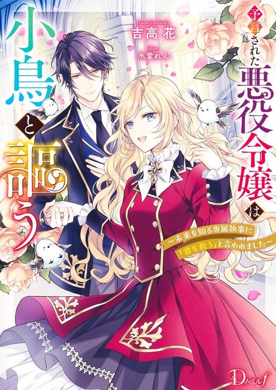 予言された悪役令嬢は小鳥と謳う ~未来を知る専属執事に「君を 予言された悪役令嬢は小鳥と謳う ~未来を知る専属執事に「君を
