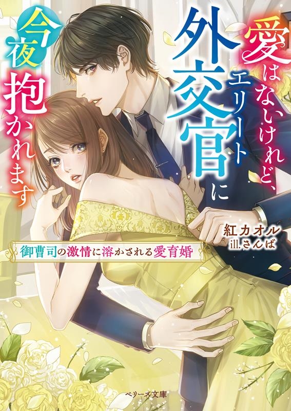 愛はないけれど、エリート外交官に今夜抱かれます 御曹司の激情に溶かされる愛育婚 ベリーズ文庫 く 2-20 愛はないけれど、エリート外交官に今夜抱かれます 御曹司の激情に溶かされる愛育婚 ベリーズ文庫 く 2-20