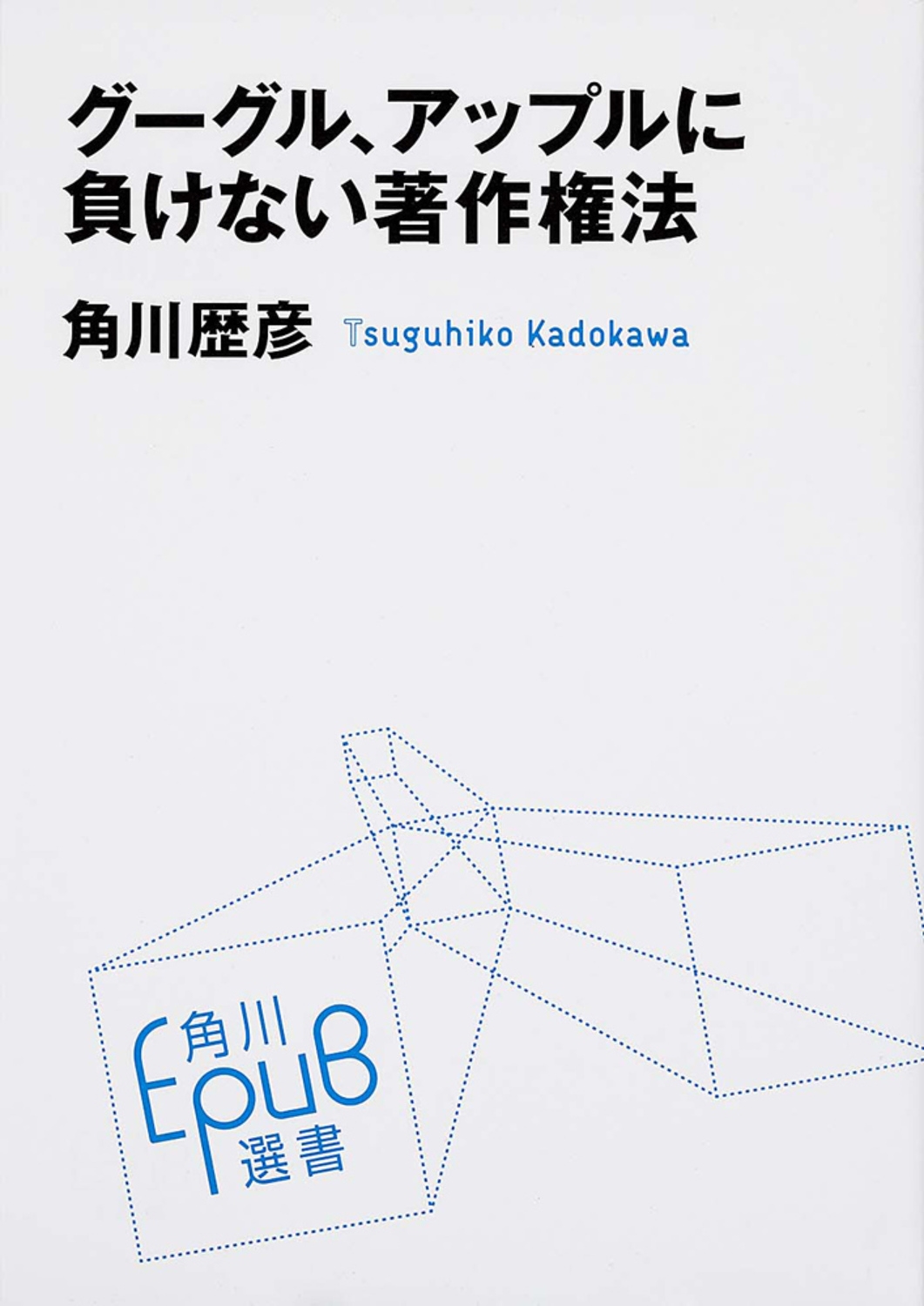 角川歴彦/グーグル、アップルに負けない著作権法[9784040800011]