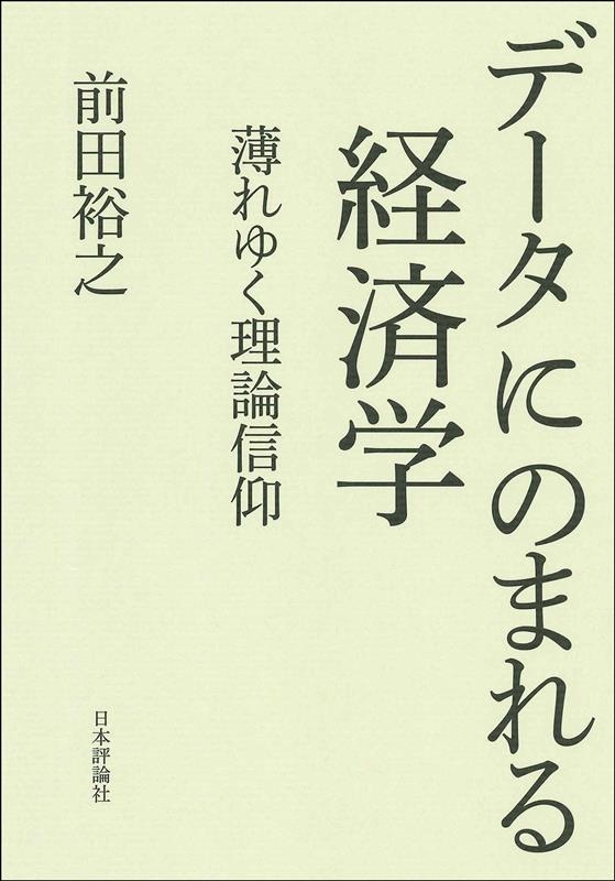 データにのまれる経済学 薄れゆく理論信仰 データにのまれる経済学 薄れゆく理論信仰