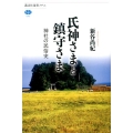 氏神さまと鎮守さま 神社の民俗史 講談社選書メチエ 645