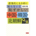 感情的になる前に知らないと恥ずかしい中国・韓国・北朝鮮Q&A