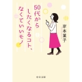 50代からしたくなるコト、なくていいモノ 中公文庫 き 30-19