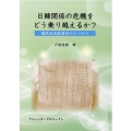 日韓関係の危機をどう乗り越えるか? 植民地支配責任のとりかた