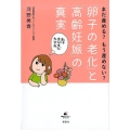 まだ産める?もう産めない?「卵子の老化」と「高齢妊娠」の真実 健康ライブラリースペシャル