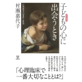 子どもの心に出会うとき 新訂増補版 心理臨床の背景と技法