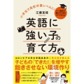 小学生で高校卒業レベルに!英語に強い子の育て方 0～9歳児の親が今できるすべてのこと