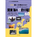 困った時はココ!関東海のキラキラ釣り場案内60 令和版 東京湾・相模湾・駿河湾・常磐・房総